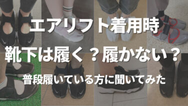 エアリフト着用時に靴下は履く？履かない？普段履いている方に靴下事情を聞いてみた